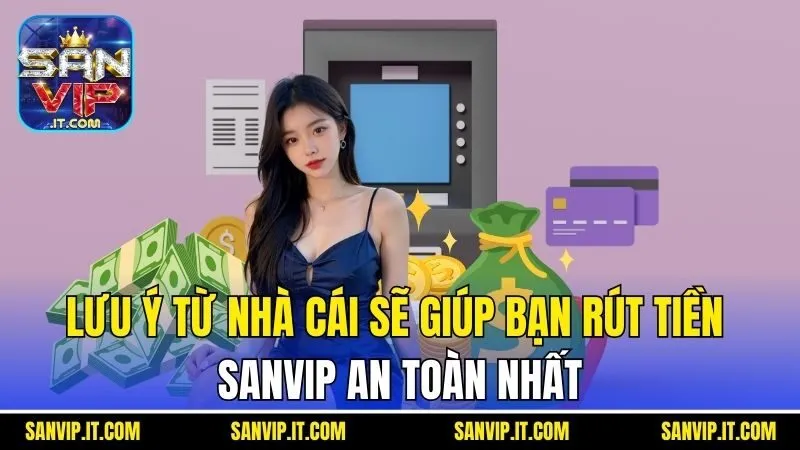 Lưu ý từ Cổng game sẽ giúp bạn rút tiền Sanvip an toàn nhất