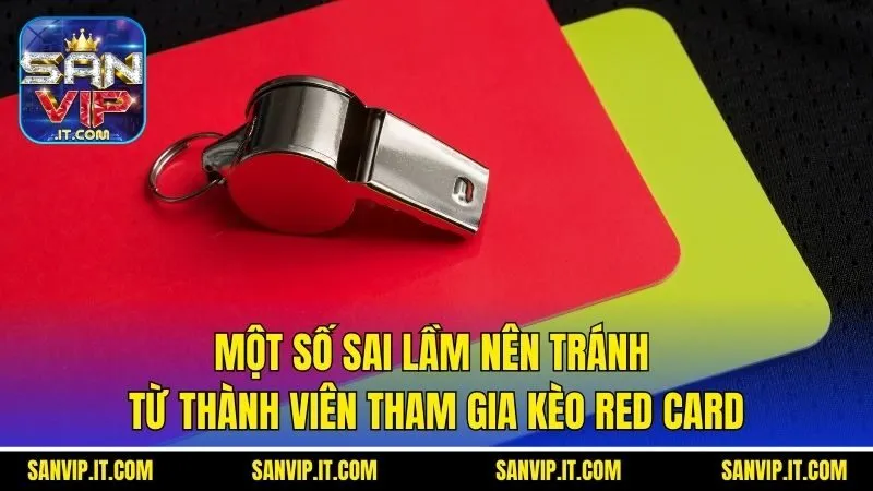Một số sai lầm nên tránh từ thành viên tham gia kèo Red Card