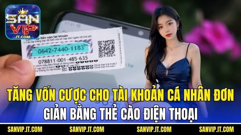 Nạp Tiền Sanvip - Hướng Dẫn Cụ Thể Và Một Số Lưu Ý Khác 3 Tăng vốn cược cho tài khoản cá nhân đơn giản bằng thẻ cào điện thoại